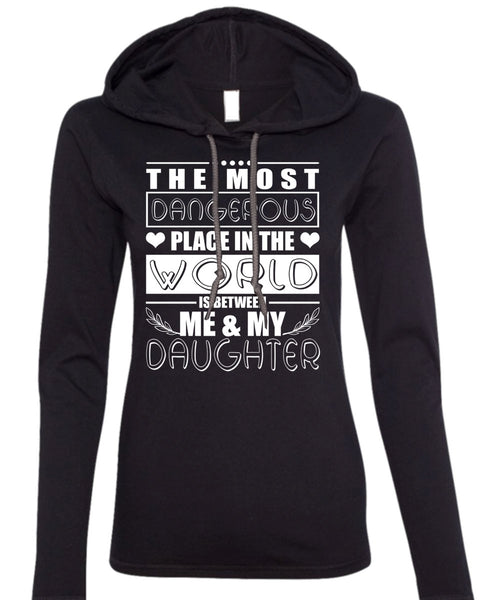 Me And My Daughter T Shirt, Dangerous Place In The World T Shirt (Anvil Ladies Ringspun Hooded)