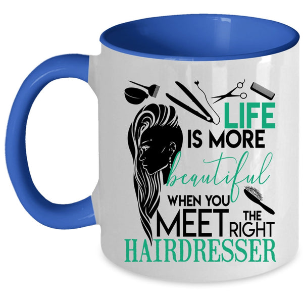 The Right Hairdresser Coffee Mug, Life Is More Beautiful Accent Mug