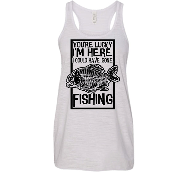 You're Lucky I'm Here T Shirt, Coolest Fishing Tank Top
