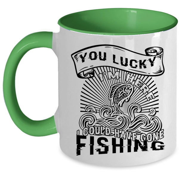I Could Have Gone Fishing Coffee Mug, You Lucky I'm Here Accent Mug