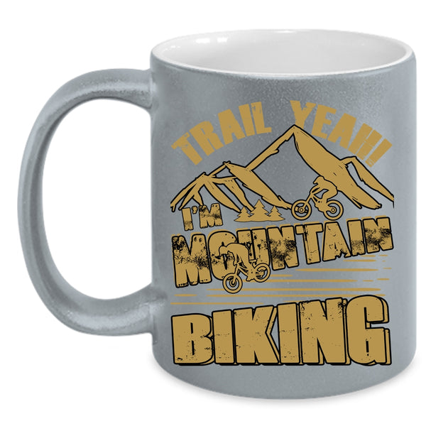 Trail Yeah I'm Mountain Biking Coffee Mug, Cool Mountain Bikers Coffee Cup