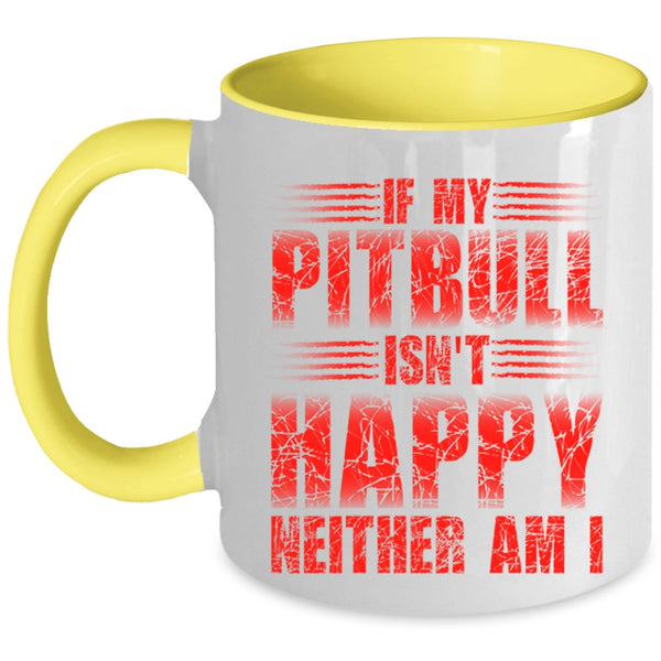Cute Pitbull Coffee Mug, If My Pitbull Isn't Happy Neither Am I Accent Mug
