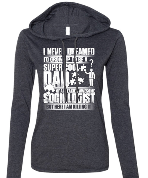 I'd Grow Up To Be A Cool Dad T Shirt, Awesome Sociologist T Shirt (Anvil Ladies Ringspun Hooded)