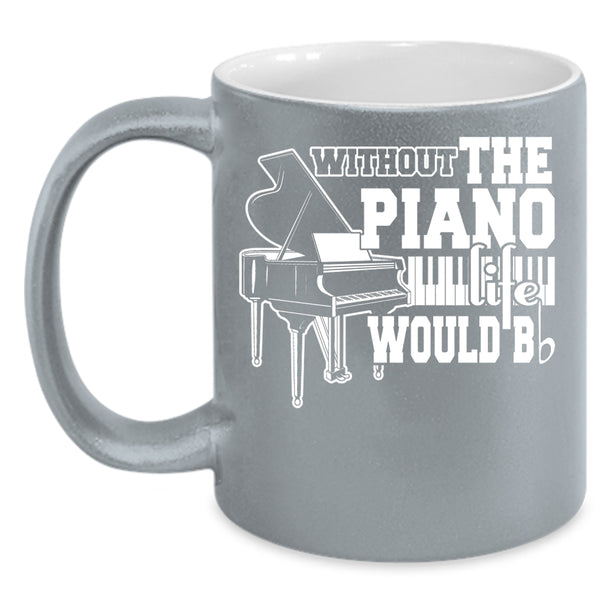 Without The Piano Life Would Bb Coffee Mug, Cute Piano Coffee Cup