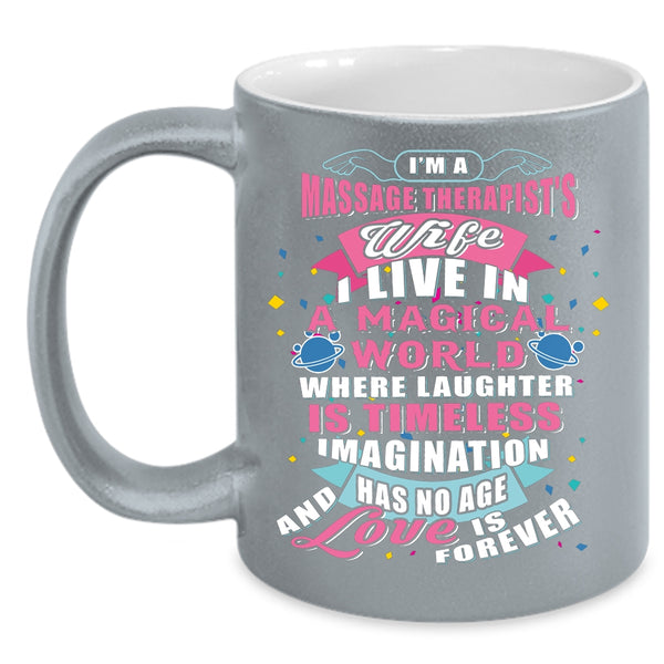 I'm A Massage Therapist's Wife Coffee Mug, I Live In A Magical World Coffee Cup