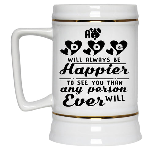 Lovely Gift For Son Beer Stein 22oz, A Dog Will Always Be Happier Beer Mug