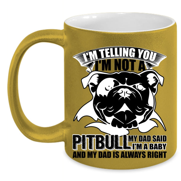 My Dad Said I'm A Baby Coffee Mug, I'm Not A Pitbull Accent Mug