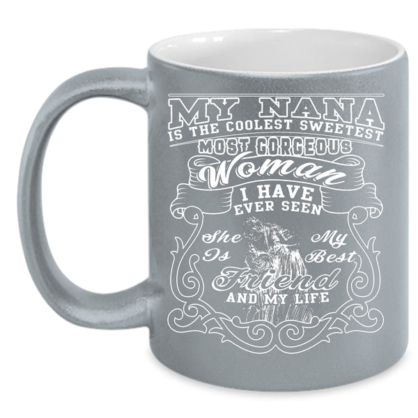 My Nana Is The Coolest Sweetest Woman Coffee Mug, She Is My Best Friend And My Life Coffee Cup