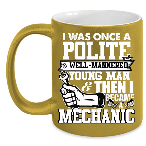 I Was Once A Polite And Young Man Coffee Mug, I Became A Mechanic Coffee Cup