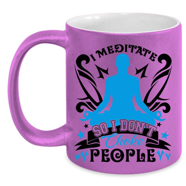 I Don't Choke People Coffee Mug, I Meditate Accent Mug