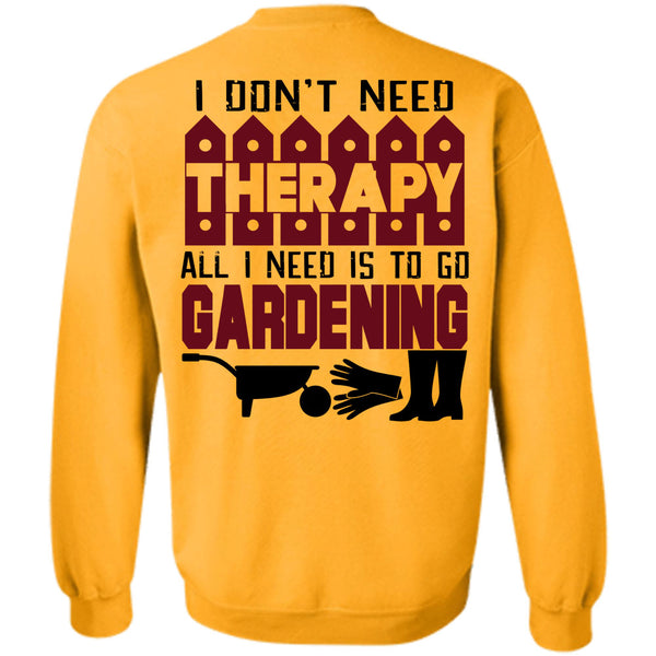 Being A Gardening T Shirt, I Need Is To Go Gardening Sweatshirt