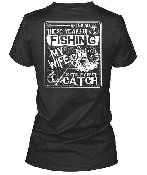 After All There Years Of Fishing T Shirt, My Wife Is Still My Best Catch T Shirt