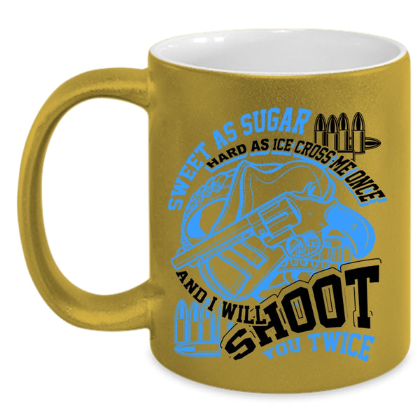 I Will Shoot You Twice Coffee Mug, Sweet As Sugar Hard As Ice Accent Mug