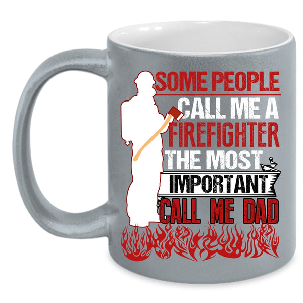 Some People Call Me A Firefighter Coffee Mug, The Most Important Call Me Dad Coffee Cup