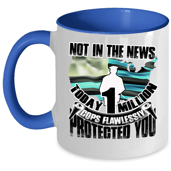 Cool Police Coffee Mug, Today 1 Million Cops Flawlessly Protected You Accent Mug