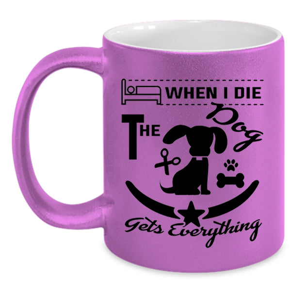 When I Die The Dog Gets Everything Cup, Lovely Dogs Mug