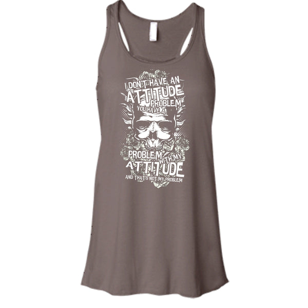 I Don't Have An Attidude T Shirt, You Have A Problem With My Attitude T Shirt, Cool T Shirt