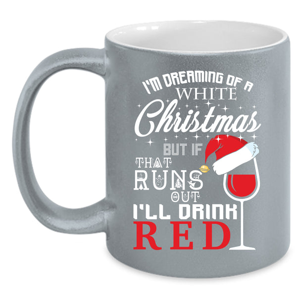 I'm Dreaming Of A White Christmas Coffee Mug, I'll Drink Red Coffee Cup