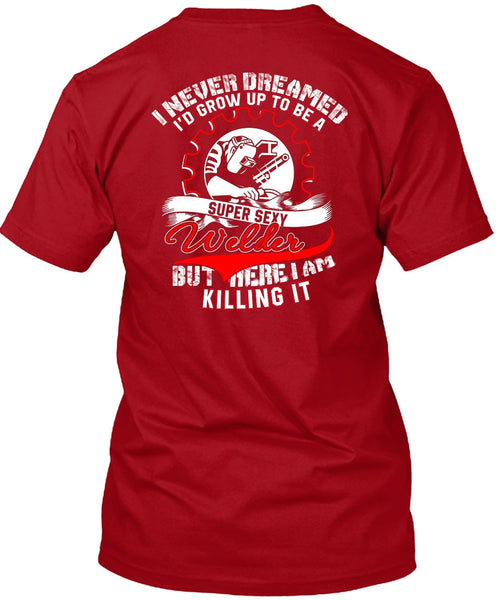 I'd Grow Up To Be A Welder T Shirt, I Never Dreamed T Shirt