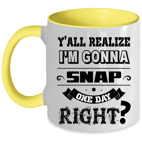 Cool Coffee Mug, I'm Gonna Snap One Day Right Accent Mug