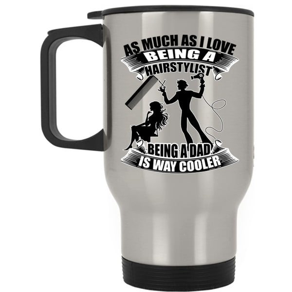 Being A Dad Is Way Cooler Travel Mug, I Love Being A Hairstylist Mug