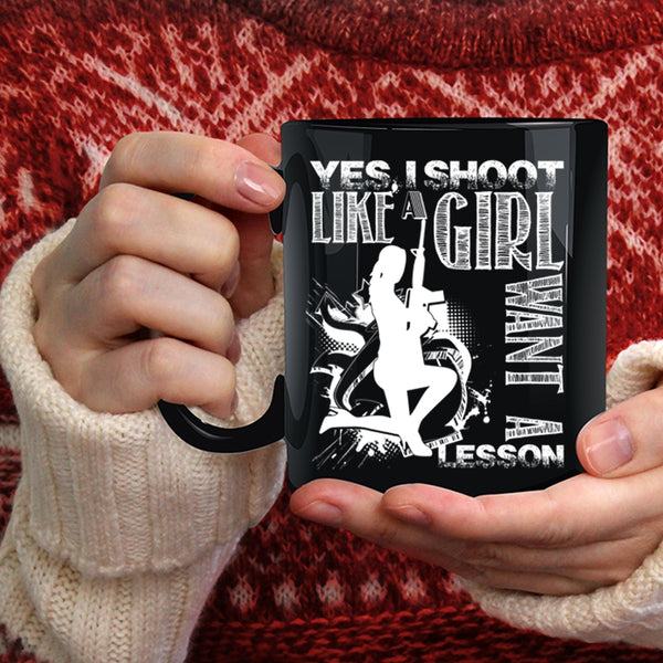 I Shoot Like A Girl Want A Lesson Coffee Mug, Awesome Girls Coffee Cup