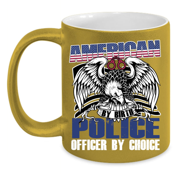 American By Birth Police Officer By Choice Coffee Mug, Cool Police Coffee Cup