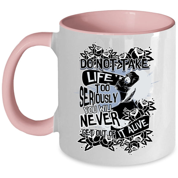 You Will Never Get Out Of It Alive Coffee Mug, Do Not Take Life Too Seriously Accent Mug