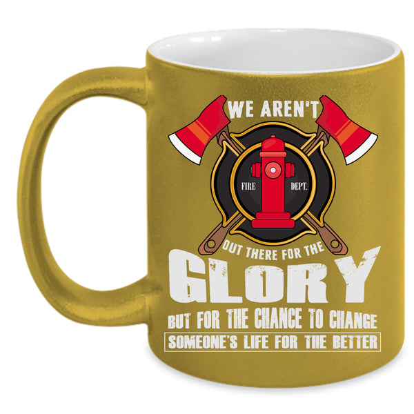 We Aren't Out There For The Glory Coffee Mug, Cool Firefighter Coffee Cup