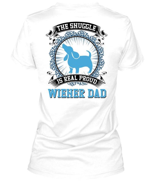 The Snuggle Is Real Proud Wiener Dad T Shirt, I Love My Dog T Shirt