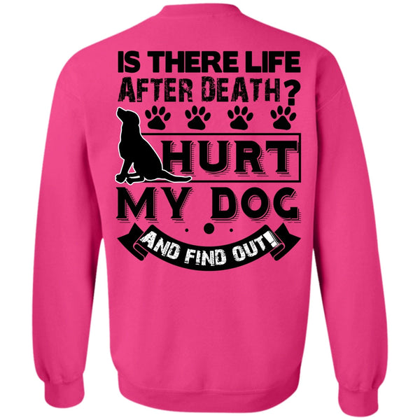 I Love My Dog T Shirt, Hurt My Dog And Find Out Sweatshirt