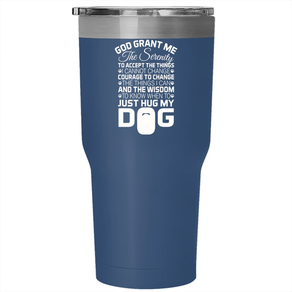 God Grant Me The Serenity To Accept The Things Tumbler 30 oz Stainless Steel, Just Hug My Dog Travel Mug
