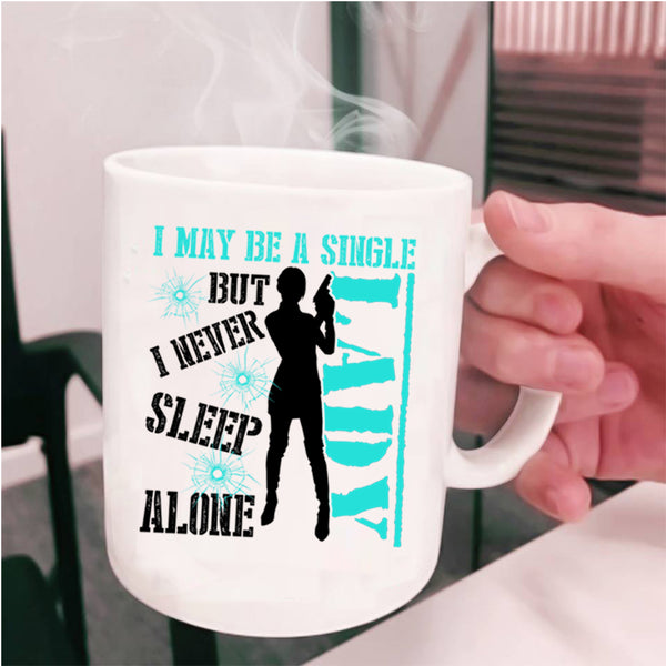 I Never Sleep Alone Coffee Mug, I May Be A Single Lady Cup