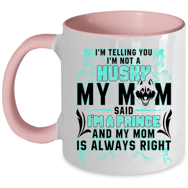 My Mom Said I'm A Prince Coffee Mug, I'm Not A Husky Accent Mug