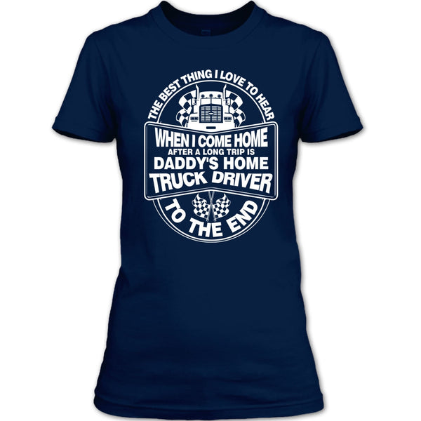 The Best Thing I Love To Hear T Shirt, Daddy Home's Truck Driver T Shirt