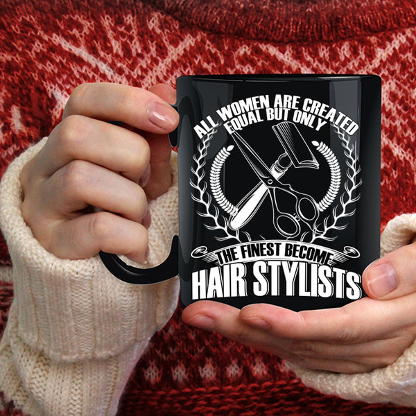 Only The Finest Become Hair Stylists Coffee Mug, Cool Women Coffee Cup