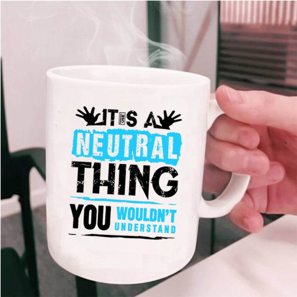 Funny Trucker Coffee Mug, It's A Neutral Thing Cup
