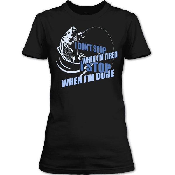 I Don't Stop When I'm Tried T Shirt, I Stop When I'm Done T Shirt