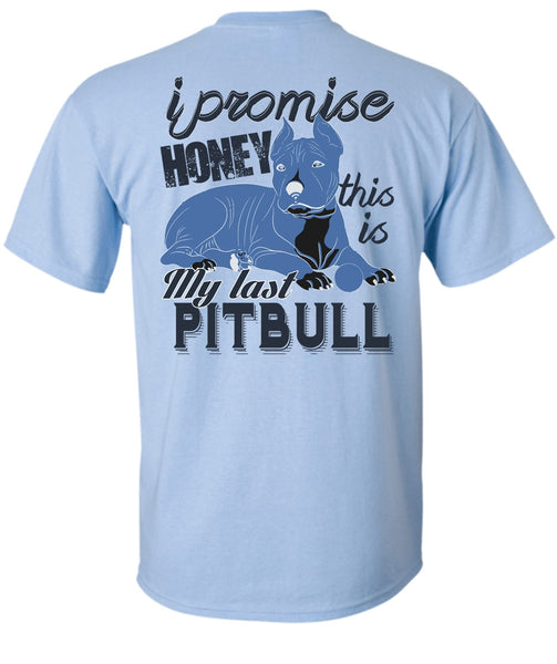 I Promise Honey This Is My Last Pit Bull T Shirt, I Love Pit Bull T Shirt