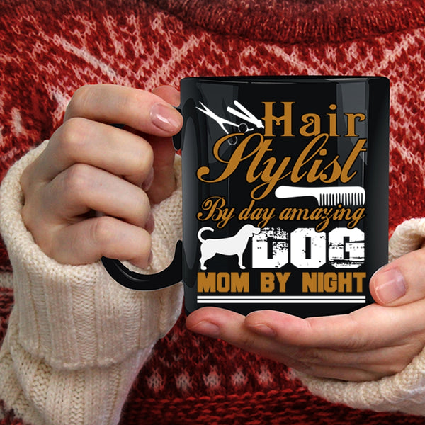 Hairstylist By Day Coffee Mug, Amazing Dog Mom By Night Coffee Cup