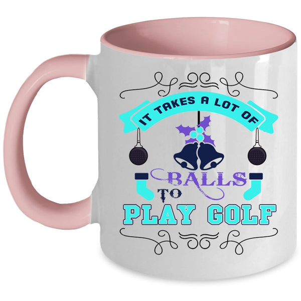 Christmas Gift For Golfer Coffee Mug, It Takes A Lot Of Balls To Play Golf Accent Mug