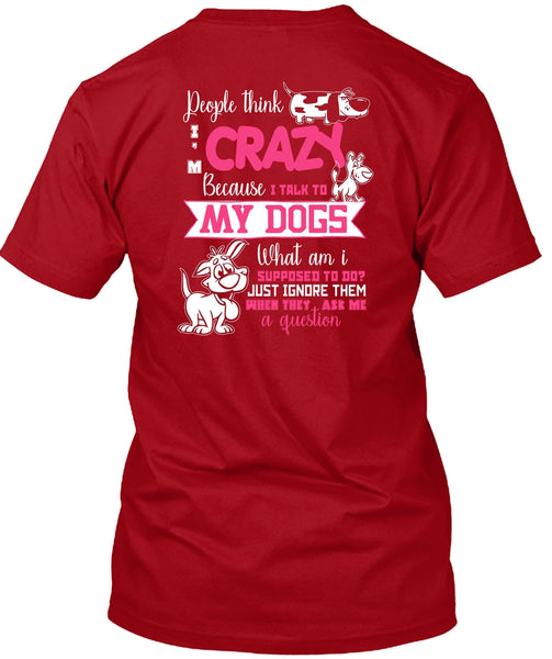 I Talk To My Dogs T Shirt, They Ask Me A Question T Shirt