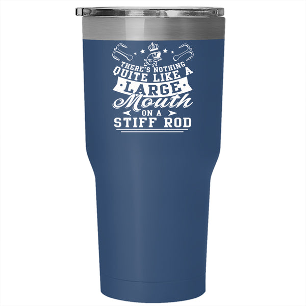 Like A large Mouth On A Stiff Rod Tumbler 30 oz Stainless Steel, Funny Fishing Travel Mug