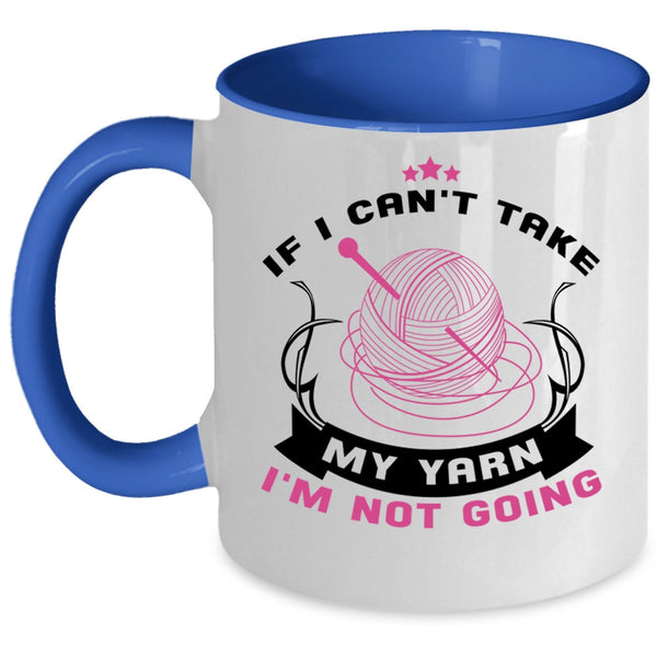 I'm Not Going Coffee Mug, If I Can't Take My Yarn Accent Mug