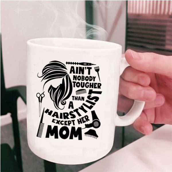 Cute Mom Coffee Mug, Ain't Nobody Tougher Than A Hairstylist Cup