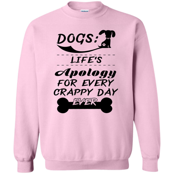 Coolest Dog Lover T Shirt, Dogs Life's Apology For Every Crappy Day Ever Sweatshirt