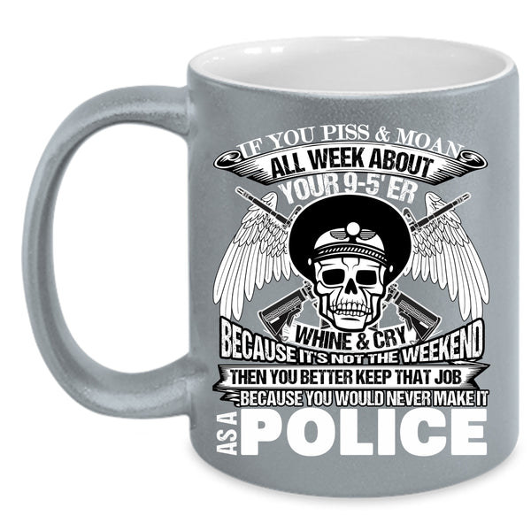 You Would Never Make It As A Police Coffee Mug, Cool Police Coffee Cup