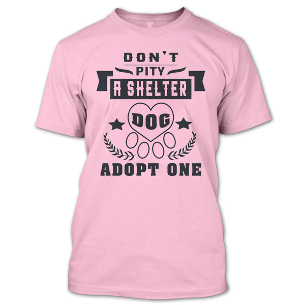 Don't Pity A Shelter T Shirt, Coolest Dog Lover T Shirt