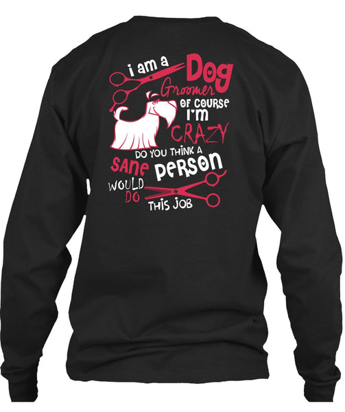 I Am A Dog Groomer T Shirt, I'm Crazy T Shirt