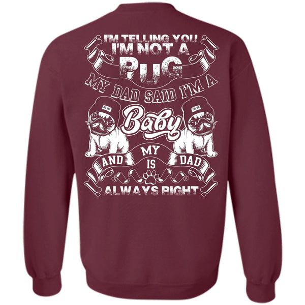 My Dad Said I'm A Baby T Shirt, I Love Pug Sweatshirt